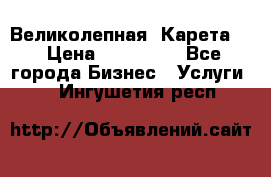 Великолепная  Карета   › Цена ­ 300 000 - Все города Бизнес » Услуги   . Ингушетия респ.